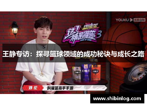 王静专访：探寻篮球领域的成功秘诀与成长之路
