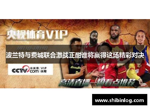 波兰特与费城联合激战正酣谁将赢得这场精彩对决